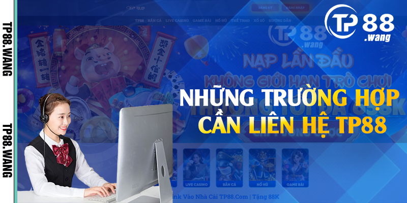 Những trường hợp cần liên hệ TP88